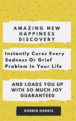 Amazing New happiness Discovery Instantly Cures Every Sadness Or Grief Problem In Your Life And Loads You Up With So Much Joy Guaranteed (eBook, ePUB) - Harris, Robbin