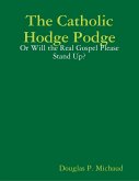 The Catholic Hodge Podge: Or Will the Real Gospel Please Stand Up? (eBook, ePUB)