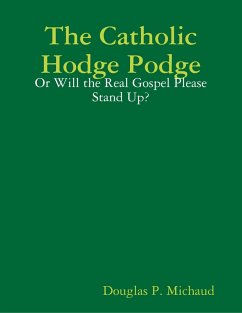 The Catholic Hodge Podge: Or Will the Real Gospel Please Stand Up? (eBook, ePUB) - Michaud, Douglas P.