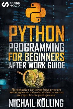 Python programming for beginners: After work guide to start learning Python on your own. Ideal for beginners to study coding with hands on exercises a - Kölling, Michail; Hood, Coding