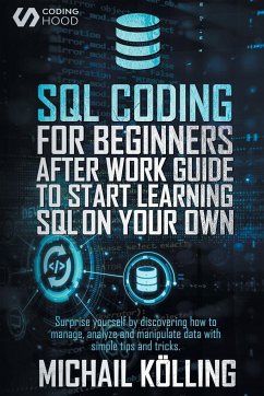 SQL Coding for Beginners: After work guide to start learning SQL on your own. Surprise yourself by discovering how to manage, analyze and manipu - Kölling, Michail; Hood, Coding