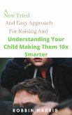 A New Tried And Easy Approach For Raising And Understanding Your Child Making Them 10x Smarter (eBook, ePUB)