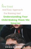 A New Tried And Easy Approach For Raising And Understanding Your Child Making Them 10x Smarter (eBook, ePUB) A New Tried And Easy Approach For Raising And Understanding Your Child Making Them 10x Smarter (eBook, ePUB)