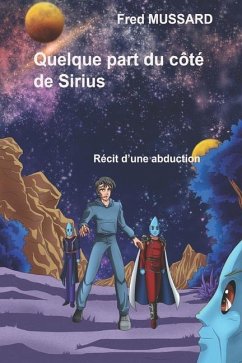 Quelque part du côté de Sirius: Récit d'une abduction - Mussard, Jean Fred