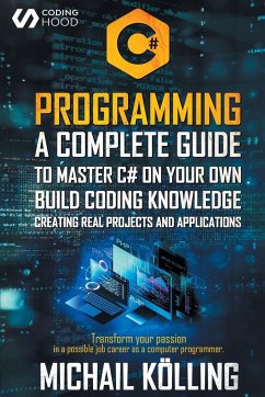 C# Programming: A complete guide to master C# on your own. Build coding knowledge creating real projects and applications. Transform y - Kölling, Michail; Hood, Coding