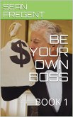 BE YOUR OWN BOSS (eBook, ePUB)