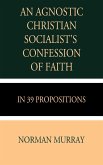 An Agnostic Christian Socialist's Confession of Faith in 39 Propositions (eBook, ePUB)