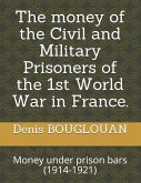 The money of the Civil and Military Prisoners of the 1st World War in France.: Money under prison bars (1914-1921)