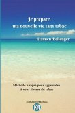 Je prépare ma nouvelle vie sans tabac: Méthode unique pour vous apprendre à vous libérer du tabac