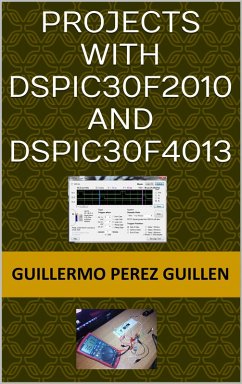 Projects With dsPIC30F2010 And dsPIC30F4013 (eBook, ePUB) - Perez Guillen, Guillermo
