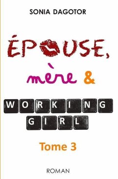 Epouse, mère et working girl - Tome 3 - Sonia Dagotor