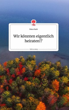 Wir könnten eigentlich heiraten!? Life is a Story - Harb, Petra