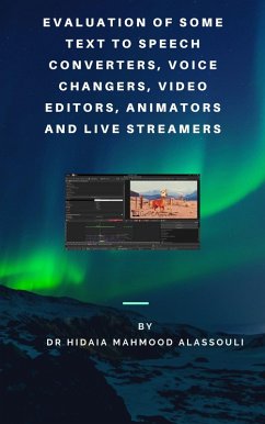 Evaluation of Some Text to Speech Converters, Voice Changers, Video Editors, Animators, Speaking Avatar Makers and Live Streamers (eBook, ePUB) - Alassouli, Hidaia Mahmood