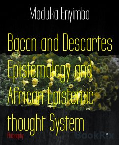 Bacon and Descartes Epistemology and African Epistemic thought System (eBook, ePUB) - Enyimba, Maduka