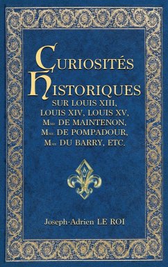 Curiosités historiques sur Louis XIII, Louis XIV, Louis XV, Mme de Maintenon, Mme de Pompadour, Mme du Barry, etc. - Le Roi, Joseph-Adrien