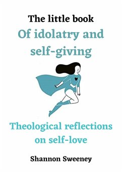 The little book Of idolatry and self-giving (eBook, ePUB) - Sweeney, Shannon