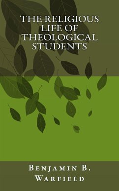 The Religious Life of Theological Students (eBook, ePUB) - Warfield, B. B.