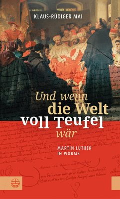 Und wenn die Welt voll Teufel wär. Martin Luther in Worms. (eBook, PDF) - Mai, Klaus-Rüdiger