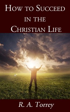 How to Succeed in the Christian Life (eBook, ePUB) - Torrey, R. A.