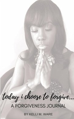 Today I Choose to Forgive... - Ware, Kelli