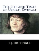 The Life and Times of Ulrich Zwingli (eBook, ePUB)