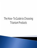 The How-To Guide to Choosing Titanium Products (eBook, ePUB)