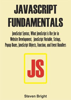 JavaScript Fundamentals: JavaScript Syntax, What JavaScript is Use for in Website Development, JavaScript Variable, Strings, Popup Boxes, JavaScript Objects, Function, and Event Handlers (eBook, ePUB) - Bright, Steven