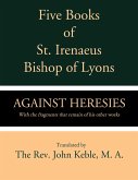 Five Books of St. Irenaeus Bishop of Lyons: Against Heresies with the Fragments that Remain of His other Works (eBook, ePUB)