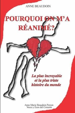 Pourquoi on m'a réanimé?: La plus incroyable et la plus triste histoire du monde - Beaudoin, Anne