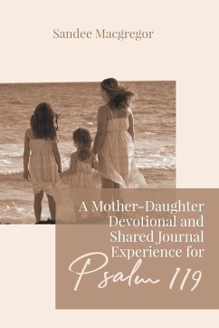 A Mother-Daughter Devotional and Shared Journal Experience for Psalm 119 - Macgregor, Sandee G