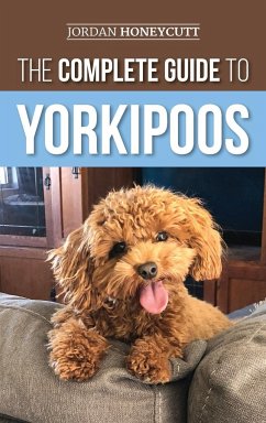 The Complete Guide to Yorkipoos - Honeycutt, Jordan
