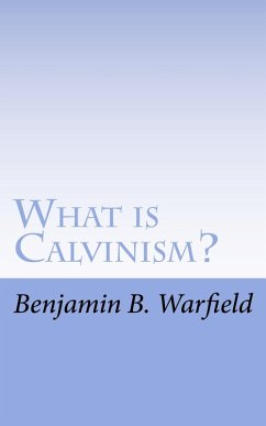 What Is Calvinism; The Meaning & Uses of the Term; Brief Untechnical Statement of Reformed Faith (eBook, ePUB) - Warfield, B. B.