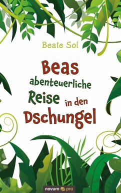 Beas abenteuerliche Reise in den Dschungel (eBook, ePUB) - Sol, Beate