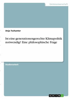 Ist eine generationengerechte Klimapolitik notwendig? Eine philosophische Frage - Tschanter, Anja