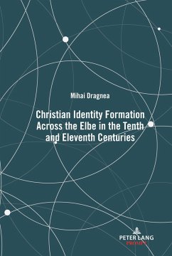 Christian Identity Formation Across the Elbe in the Tenth and Eleventh Centuries - Dragnea, Mihai