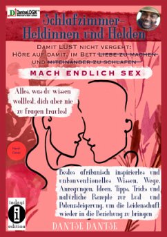 Schlafzimmerhelden! Höre auf, im Bett Liebe zu machen, miteinander zu schlafen. MACH ENDLICH SEX. Alles, was du immer wi - Dantse, Dantse