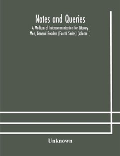Notes and queries; A Medium of Intercommunication for Literary Men, General Readers (Fourth Series) (Volume I) - Unknown