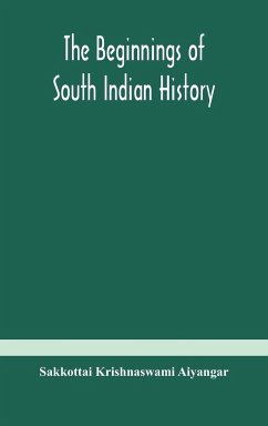 The beginnings of South Indian history - Krishnaswami Aiyangar, Sakkottai