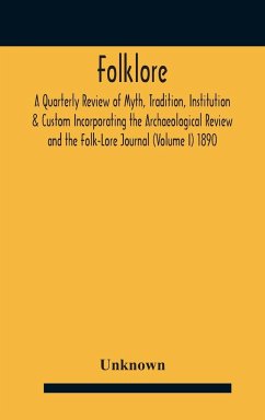 Folklore; A Quarterly Review Of Myth, Tradition, Institution & Custom Incorporating The Archaeological Review And The Folk-Lore Journal (Volume I) 1890 - Unknown