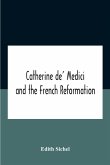 Catherine De' Medici And The French Reformation