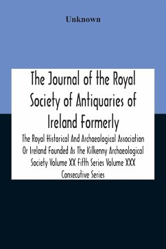 The Journal Of The Royal Society Of Antiquaries Of Ireland Formerly The Royal Historical And Archaeological Association Or Ireland Founded As The Kilkenny Archaeological Society Volume Xx Fifth Series Volume Xxx Consecutive Series - Unknown