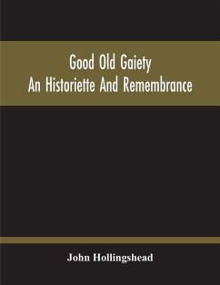 Good Old Gaiety; An Historiette And Remembrance - Hollingshead, John