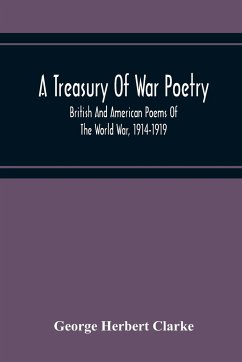 A Treasury Of War Poetry, British And American Poems Of The World War, 1914-1919 - Herbert Clarke, George