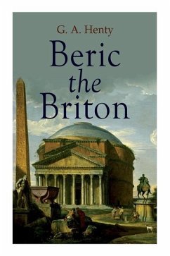 Beric the Briton: Historical Novel - Henty, G. A.