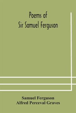 Poems of Sir Samuel Ferguson - Ferguson, Samuel; Perceval Graves, Alfred