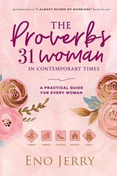 The Proverbs 31 Woman In Contemporary Times: A Practical Guide For Every Woman - Jerry, Eno