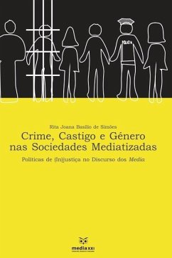 Crime, Castigo e Género nas Sociedades Mediatizada: Políticas de (in) justiça no Discurso dos Media - Basílio de Simões, Rita Joana