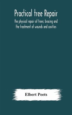 Practical tree repair; the physical repair of trees; bracing and the treatment of wounds and cavities - Peets, Elbert
