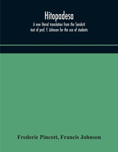 Hitopadesa; a new literal translation from the Sanskrit text of prof. F. Johnson for the use of students - Pincott, Frederic; Johnson, Francis