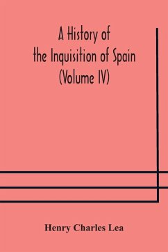 A History of the Inquisition of Spain (Volume IV) - Charles Lea, Henry